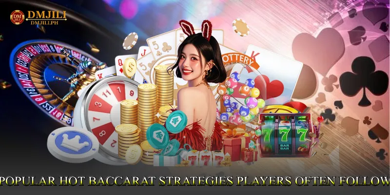 Popular Hot Baccarat Strategies Players Often Follow