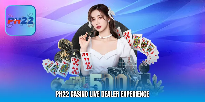 PH22 casino Live Dealer Experience