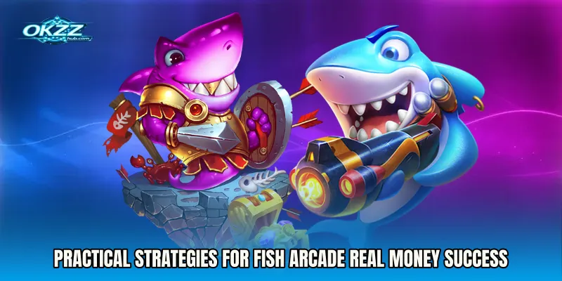 Practical Strategies for Fish Arcade Real Money Success